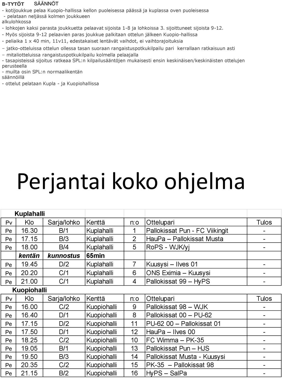 - Myös sijoista 9-12 pelaavien paras joukkue palkitaan ottelun jälkeen Kuopio-hallissa - peliaika 1 x 40 min, 11v11, edestakaiset lentävät vaihdot, ei vaihtorajoituksia jatko-otteluissa ottelun