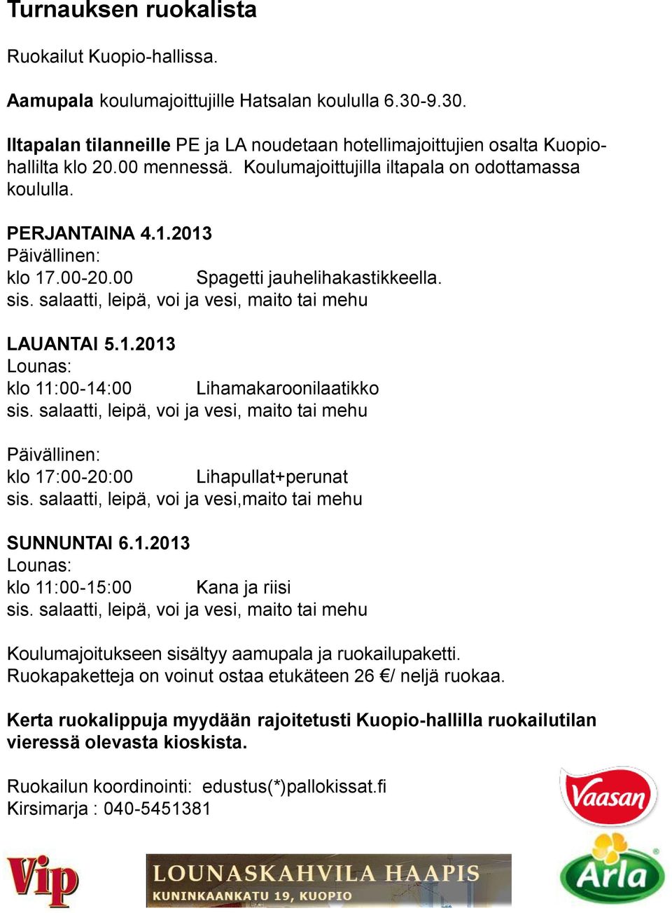 salaatti, leipä, voi ja vesi, maito tai mehu LAUANTAI 5.1.2013 Lounas: klo 11:00-14:00 Lihamakaroonilaatikko sis.