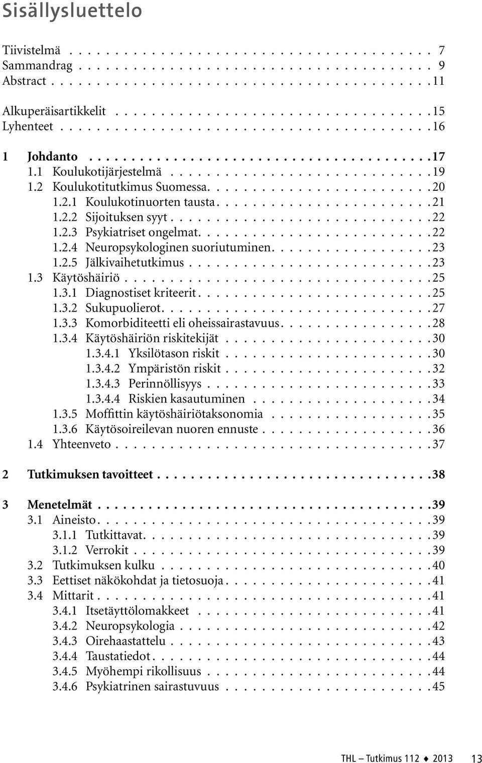 2.1 Koulukotinuorten tausta....................... 21 1.2.2 Sijoituksen syyt............................. 22 1.2.3 Psykiatriset ongelmat......................... 22 1.2.4 Neuropsykologinen suoriutuminen.