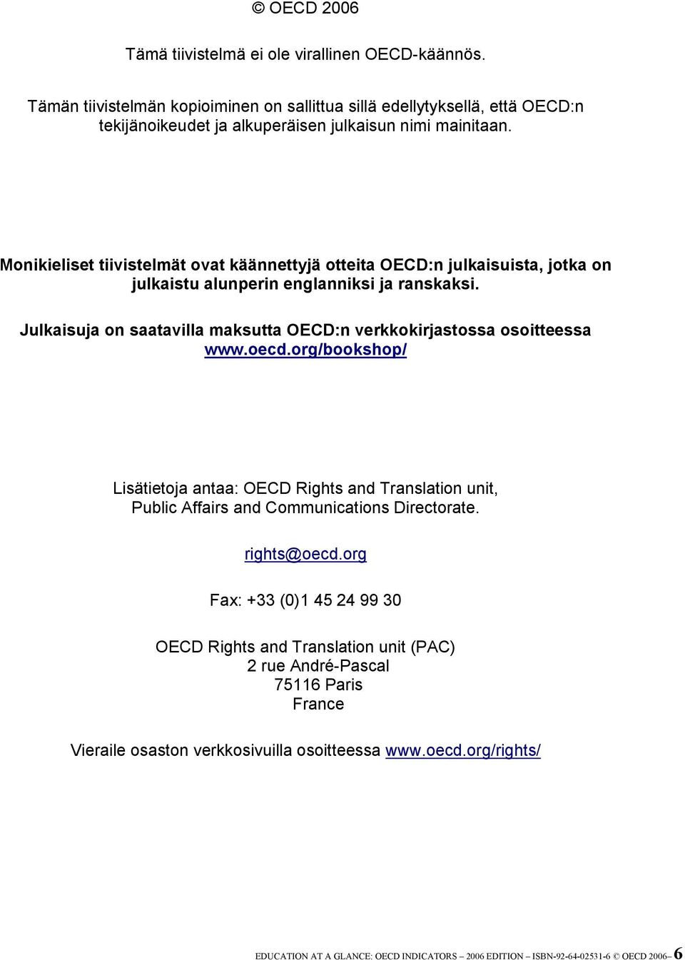 Julkaisuja on saatavilla maksutta OECD:n verkkokirjastossa osoitteessa www.oecd.org/bookshop/ Lisätietoja antaa: OECD Rights and Translation unit, Public Affairs and Communications Directorate.