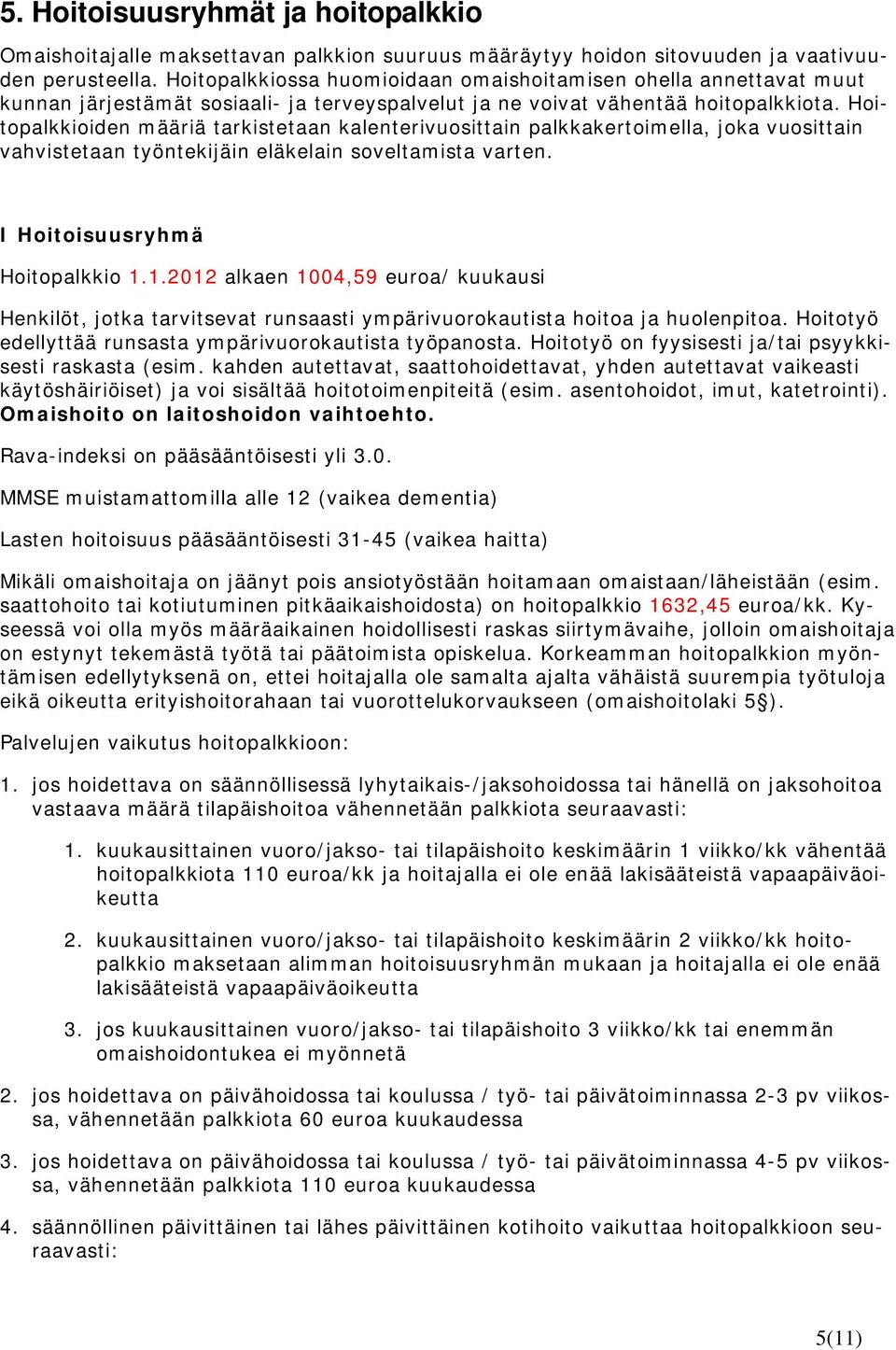 Hoitopalkkioiden määriä tarkistetaan kalenterivuosittain palkkakertoimella, joka vuosittain vahvistetaan työntekijäin eläkelain soveltamista varten. I Hoitoisuusryhmä Hoitopalkkio 1.