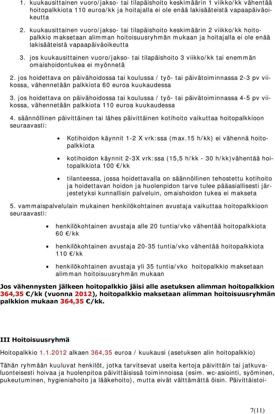 jos kuukausittainen vuoro/jakso- tai tilapäishoito 3 viikko/kk tai enemmän omaishoidontukea ei myönnetä 2.