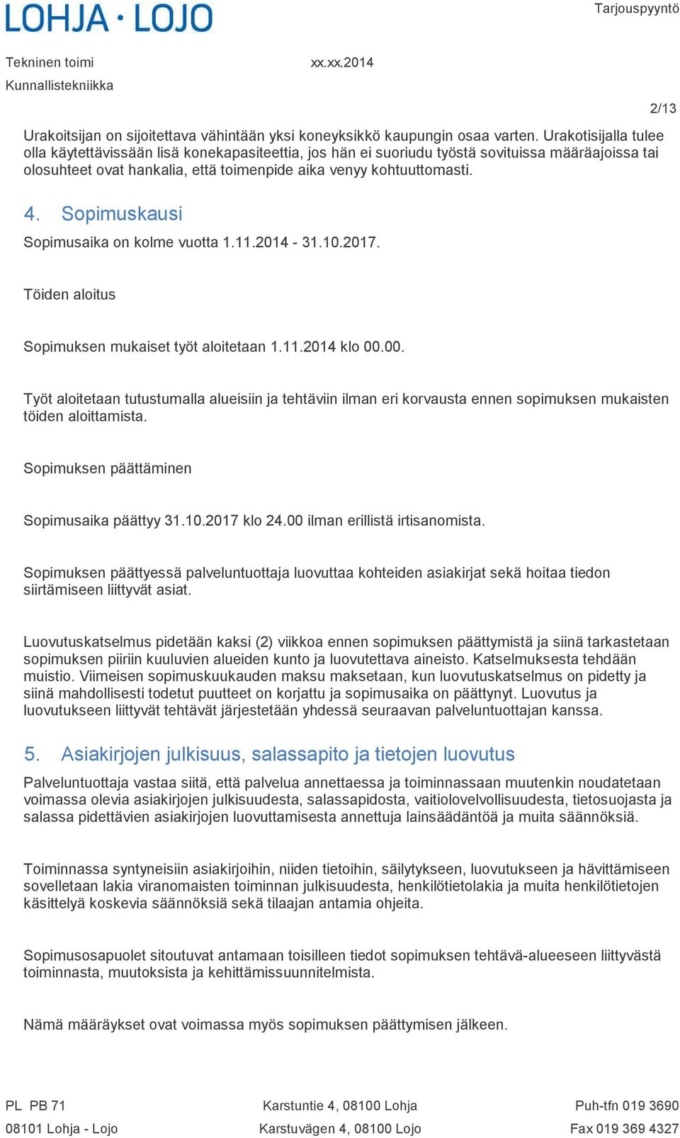 Sopimuskausi Sopimusaika on kolme vuotta 1.11.2014-31.10.2017. 2/13 Töiden aloitus Sopimuksen mukaiset työt aloitetaan 1.11.2014 klo 00.