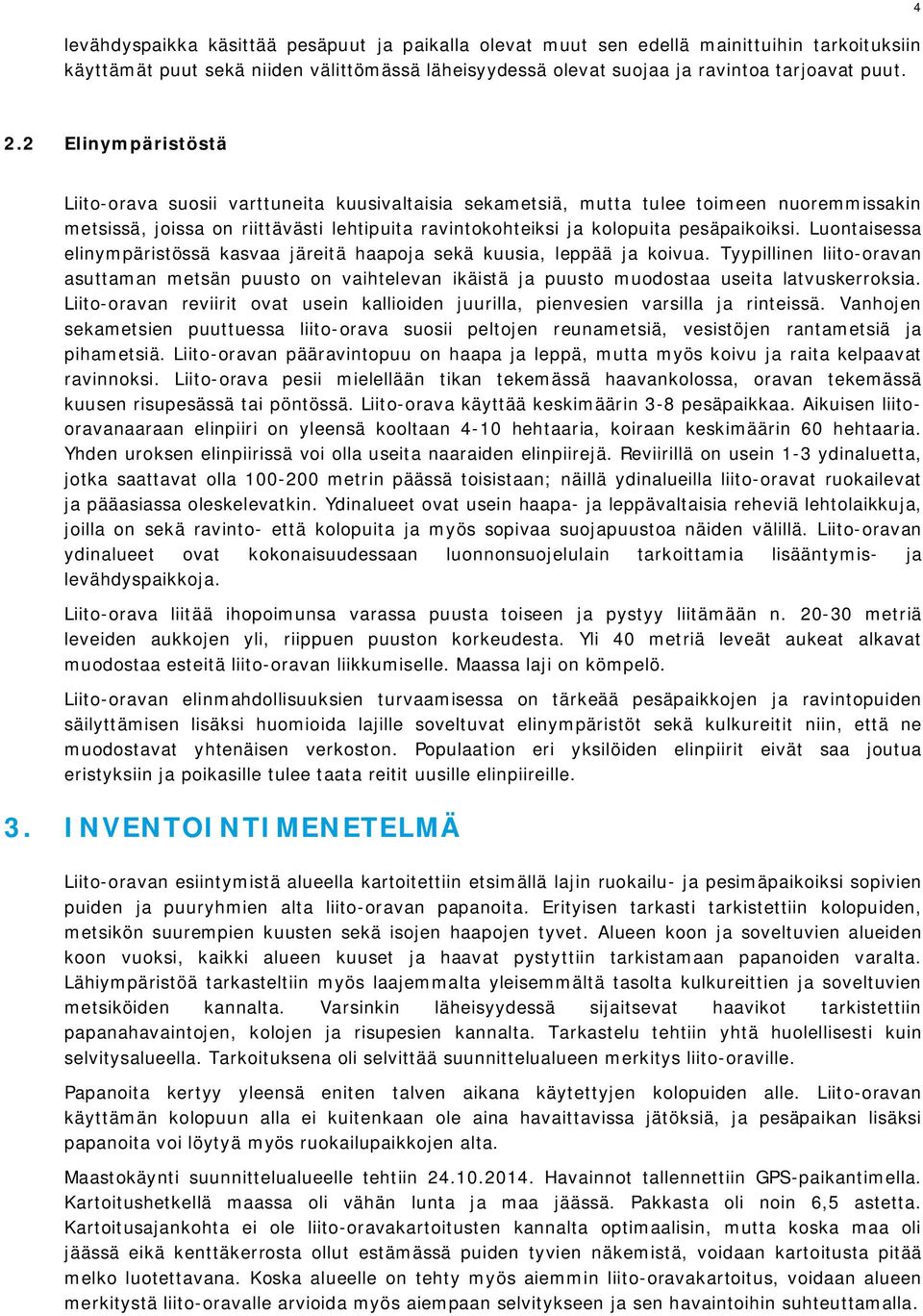 Luontaisessa elinympäristössä kasvaa järeitä haapoja sekä kuusia, leppää ja koivua. Tyypillinen liito-oravan asuttaman metsän puusto on vaihtelevan ikäistä ja puusto muodostaa useita latvuskerroksia.