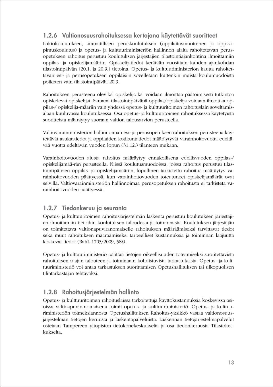 Opiskelijatiedot kerätään vuosittain kahden ajankohdan tilastointipäivän (20.1. ja 20.9.) tietoina.