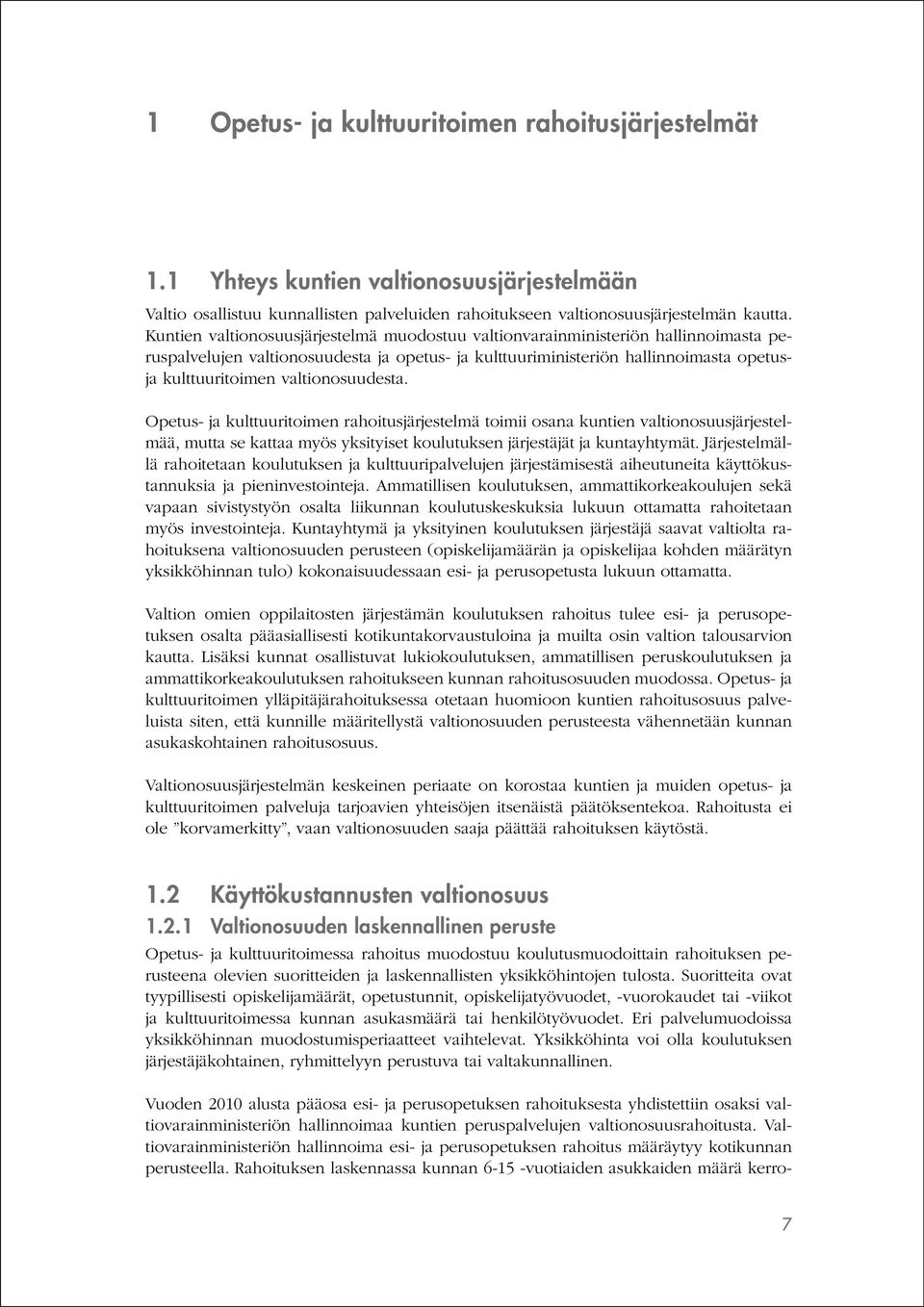 valtionosuudesta. Opetus- ja kulttuuritoimen rahoitusjärjestelmä toimii osana kuntien valtionosuusjärjestelmää, mutta se kattaa myös yksityiset koulutuksen järjestäjät ja kuntayhtymät.