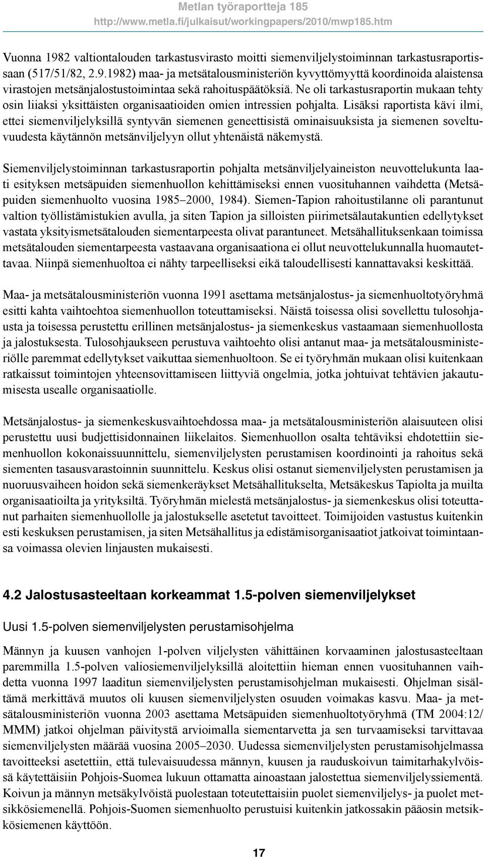 Lisäksi raportista kävi ilmi, ettei siemenviljelyksillä syntyvän siemenen geneettisistä ominaisuuksista ja siemenen soveltuvuudesta käytännön metsänviljelyyn ollut yhtenäistä näkemystä.