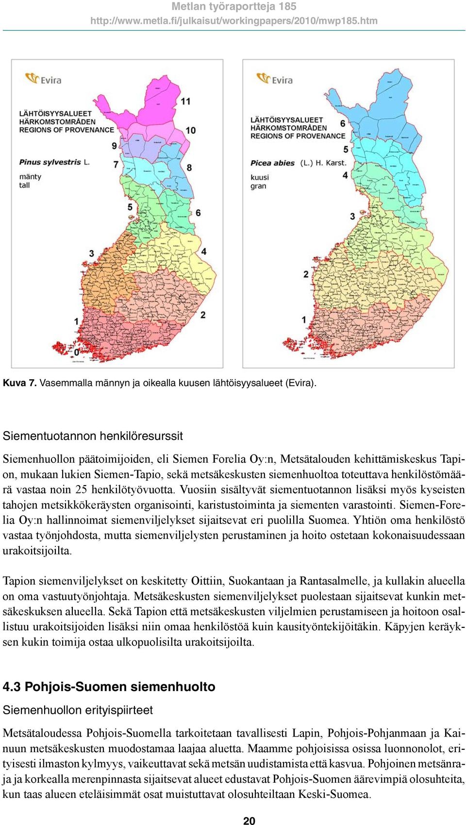 henkilöstömäärä vastaa noin 25 henkilötyövuotta. Vuosiin sisältyvät siementuotannon lisäksi myös kyseisten tahojen metsikkökeräysten organisointi, karistustoiminta ja siementen varastointi.