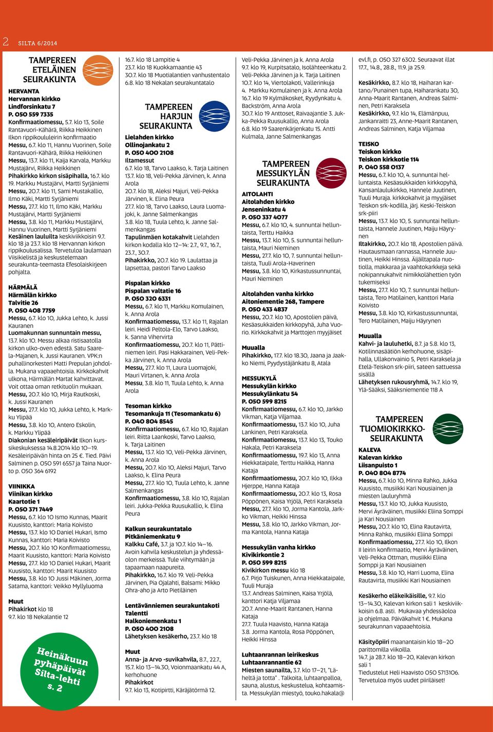 7. klo 11, Ilmo Käki, Markku Mustajärvi, Martti Syrjäniemi Messu, 3.8. klo 11, Markku Mustajärvi, Hannu Vuorinen, Martti Syrjäniemi Kesäinen lauluilta keskiviikkoisin 9.7. klo 18 ja 23.7. klo 18 Hervannan kirkon rippikoulusalissa.