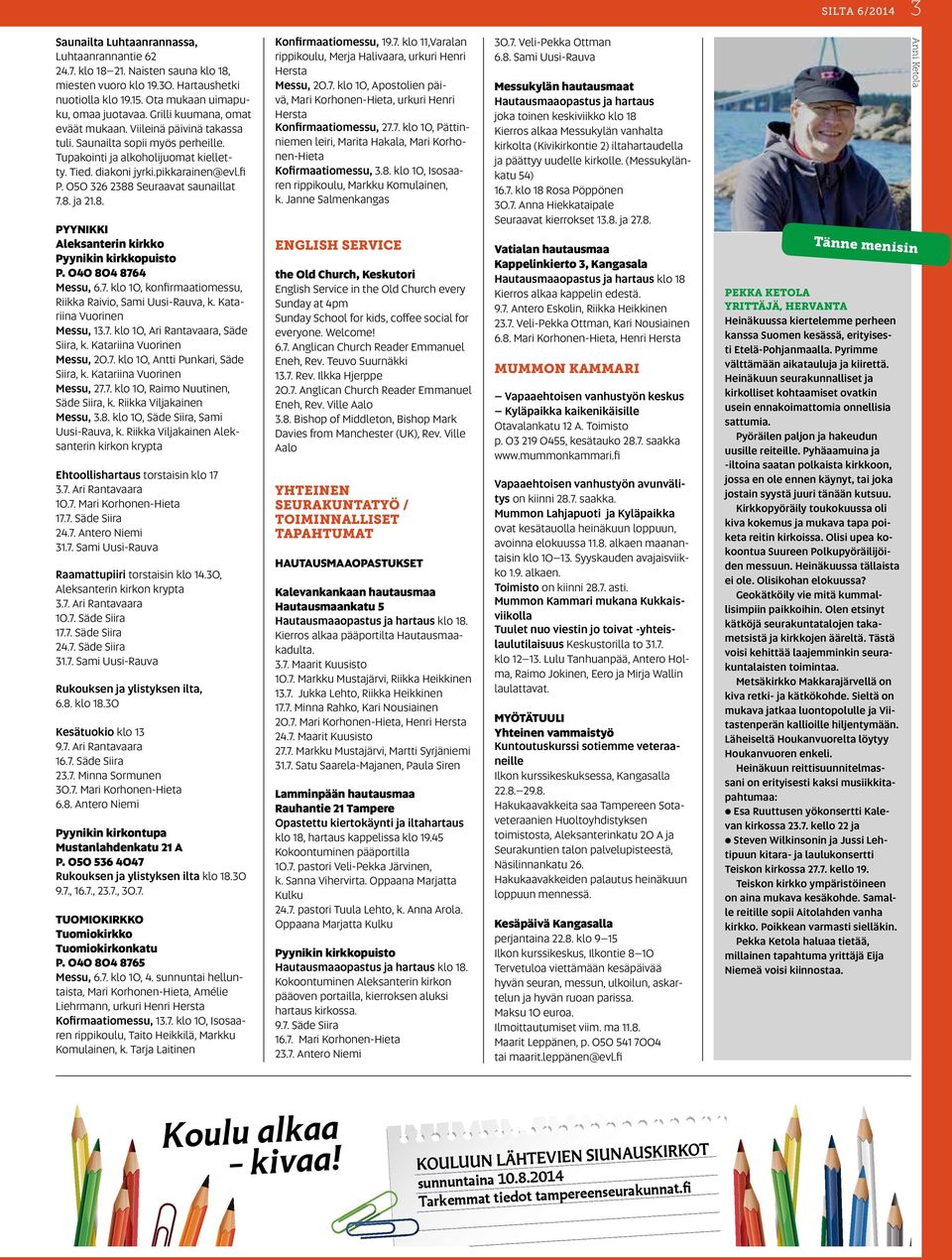 050 326 2388 Seuraavat saunaillat 7.8. ja 21.8. PYYNIKKI Aleksanterin kirkko Pyynikin kirkkopuisto P. 040 804 8764 Messu, 6.7. klo 10, konfirmaatiomessu, Riikka Raivio, Sami Uusi-Rauva, k.