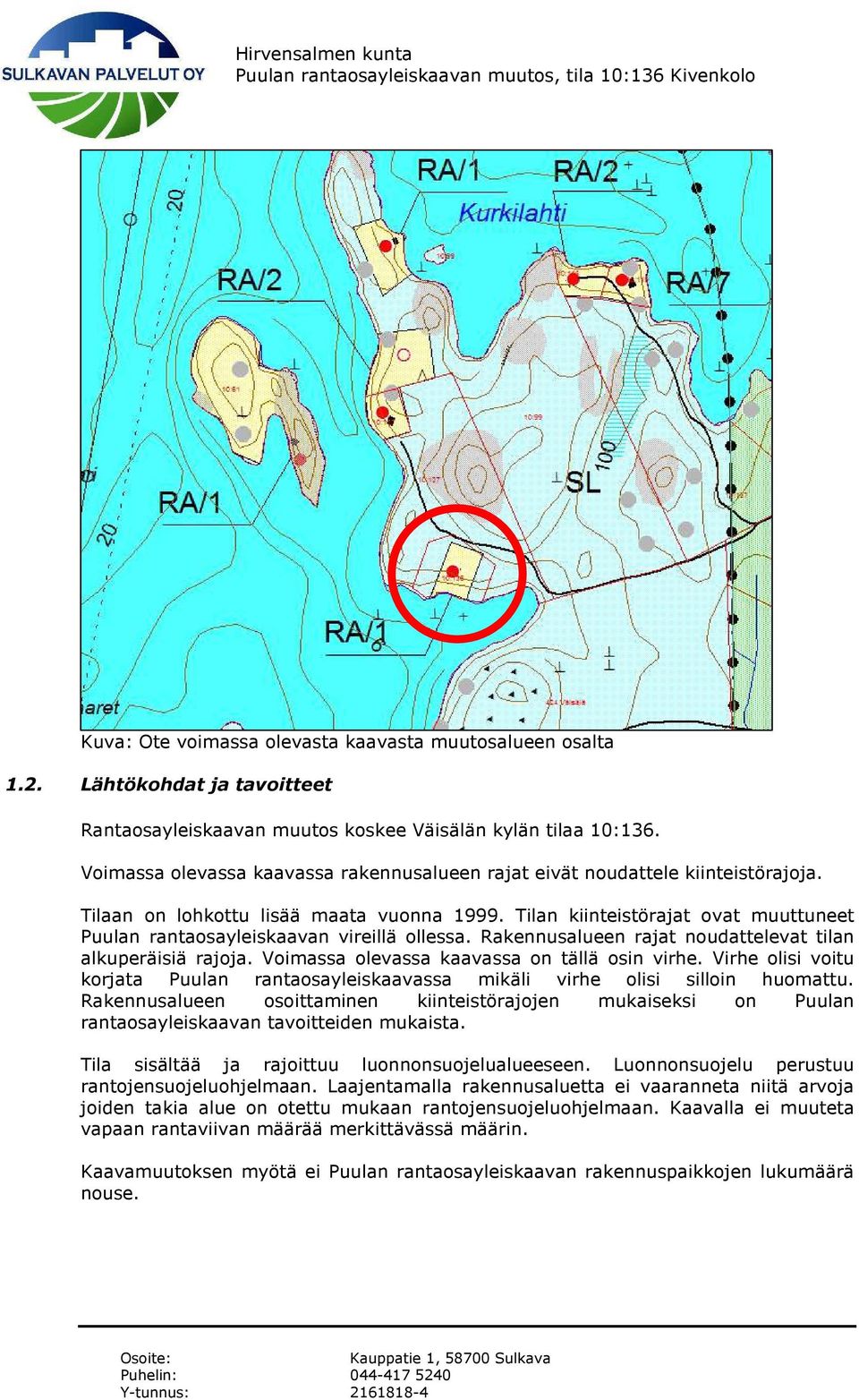 Tilan kiinteistörajat ovat muuttuneet Puulan rantaosayleiskaavan vireillä ollessa. Rakennusalueen rajat noudattelevat tilan alkuperäisiä rajoja. Voimassa olevassa kaavassa on tällä osin virhe.