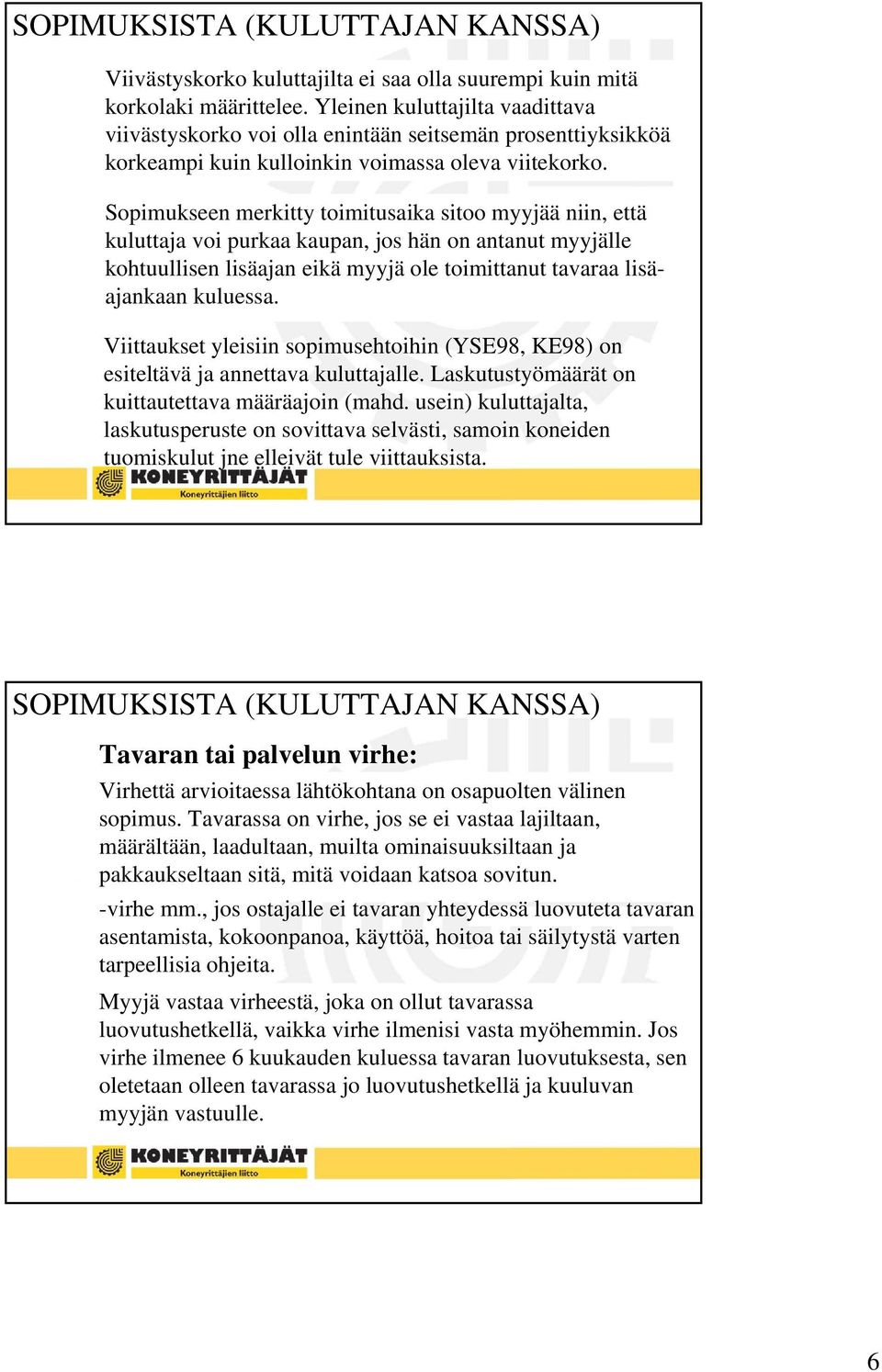 Sopimukseen merkitty toimitusaika sitoo myyjää niin, että kuluttaja voi purkaa kaupan, jos hän on antanut myyjälle kohtuullisen lisäajan eikä myyjä ole toimittanut tavaraa lisäajankaan kuluessa.