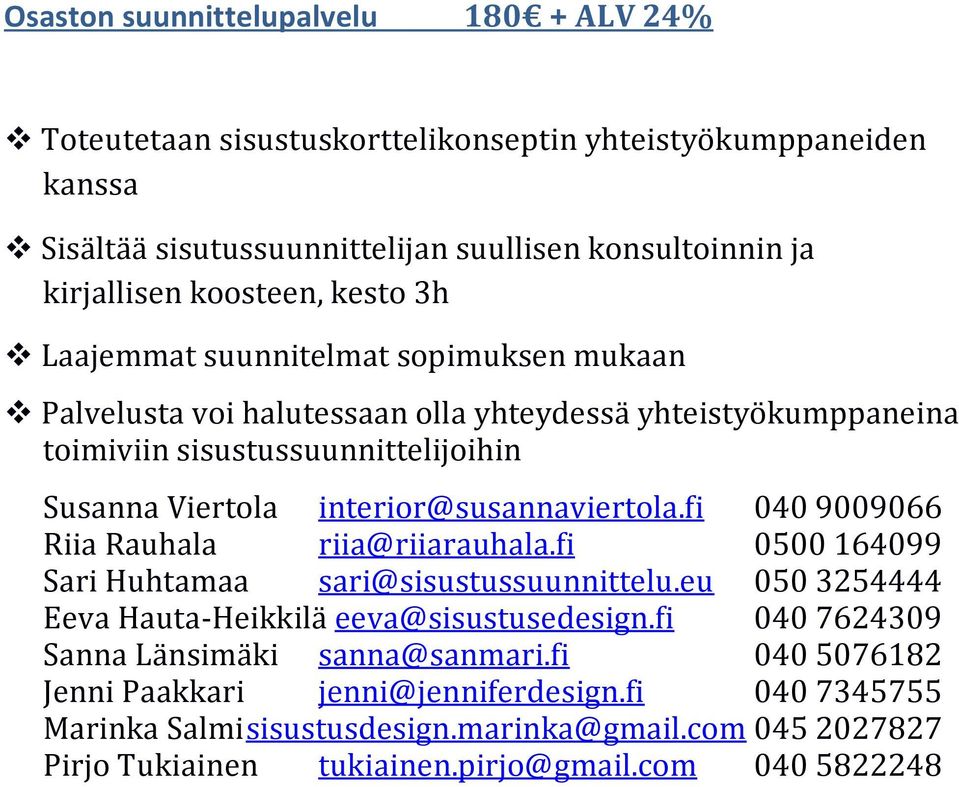 interior@susannaviertola.fi 040 9009066 Riia Rauhala riia@riiarauhala.fi 0500 164099 Sari Huhtamaa sari@sisustussuunnittelu.eu 050 3254444 Eeva Hauta-Heikkilä eeva@sisustusedesign.