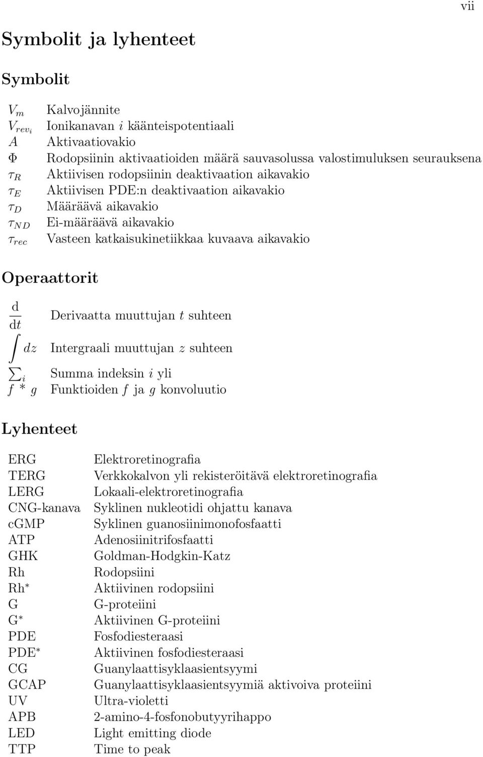 d dt dz i f * g Derivaatta muuttujan t suhteen Intergraali muuttujan z suhteen Summa indeksin i yli Funktioiden f ja g konvoluutio Lyhenteet ERG TERG LERG CNG-kanava cgmp ATP GHK Rh Rh G G PDE PDE CG