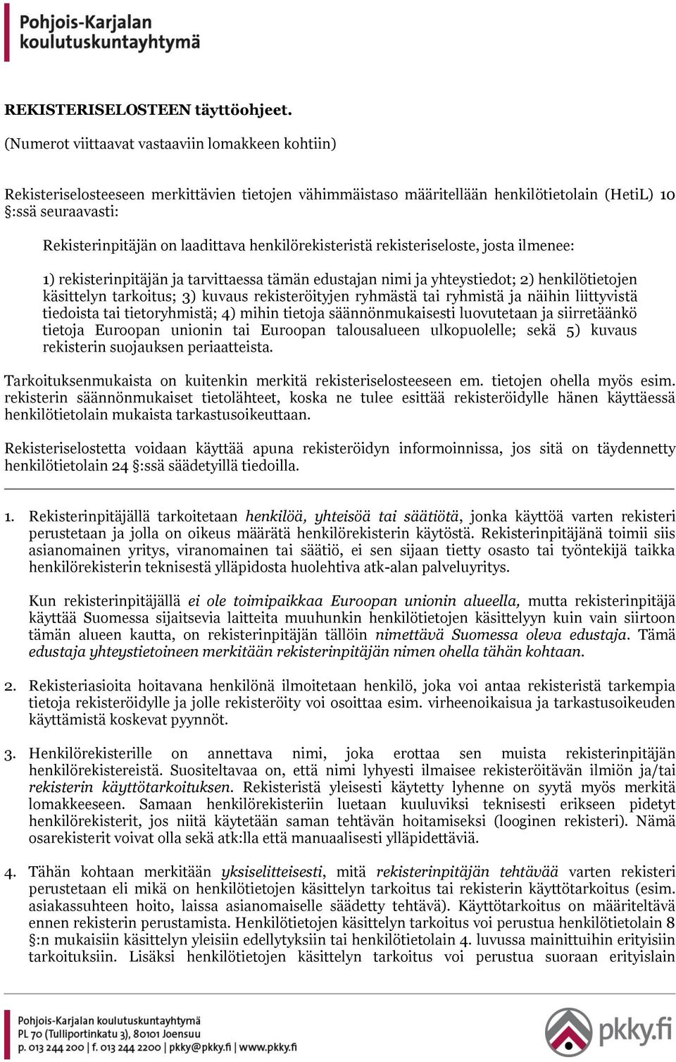 henkilörekisteristä rekisteriseloste, josta ilmenee: 1) rekisterinpitäjän ja tarvittaessa tämän edustajan nimi ja yhteystiedot; 2) henkilötietojen käsittelyn tarkoitus; 3) kuvaus rekisteröityjen