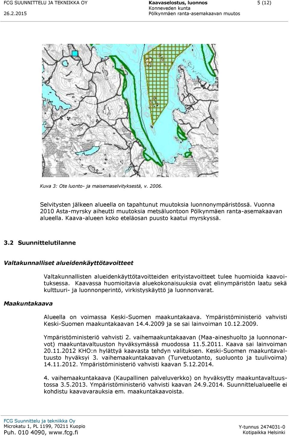 2 Suunnittelutilanne Valtakunnalliset alueidenkäyttötavoitteet Maakuntakaava Valtakunnallisten alueidenkäyttötavoitteiden erityistavoitteet tulee huomioida kaavoituksessa.