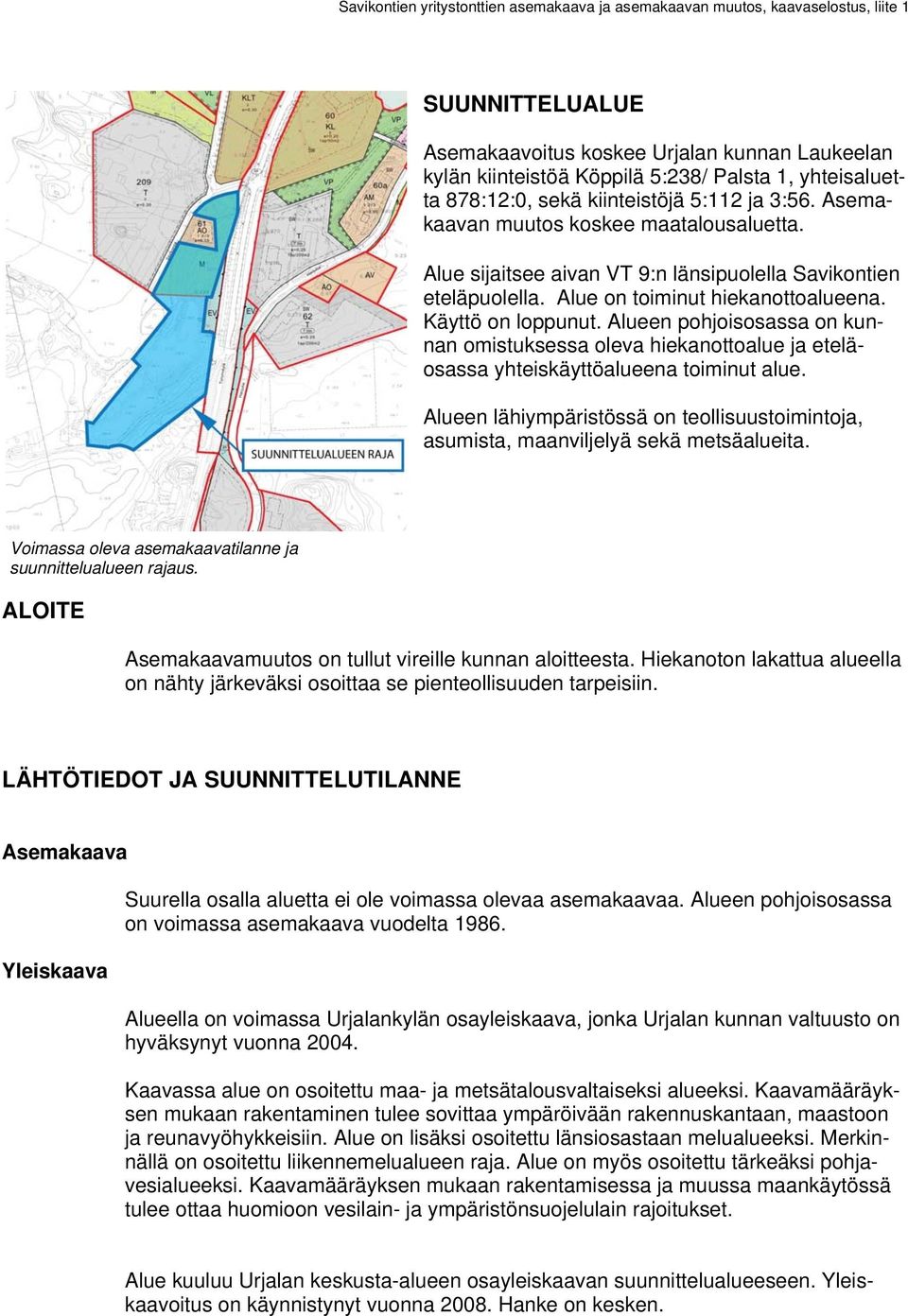 Alueen pohjoisosassa on kunnan omistuksessa oleva hiekanottoalue ja eteläosassa yhteiskäyttöalueena toiminut alue.