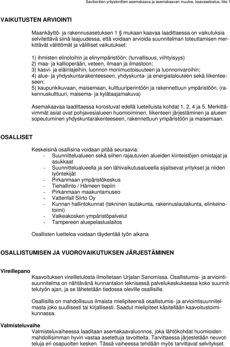 monimuotoisuuteen ja luonnonvaroihin; 4) alue- ja yhdyskuntarakenteeseen, yhdyskunta- ja energiatalouteen sekä liikenteeseen; 5) kaupunkikuvaan, maisemaan, kulttuuriperintöön ja rakennettuun