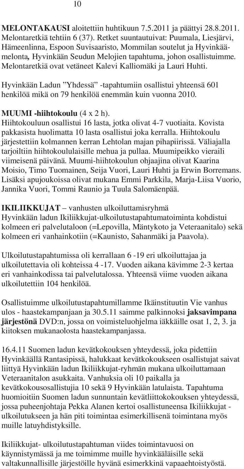 Melontaretkiä ovat vetäneet Kalevi Kalliomäki ja Lauri Huhti. Hyvinkään Ladun Yhdessä -tapahtumiin osallistui yhteensä 601 henkilöä mikä on 79 henkilöä enemmän kuin vuonna 2010.