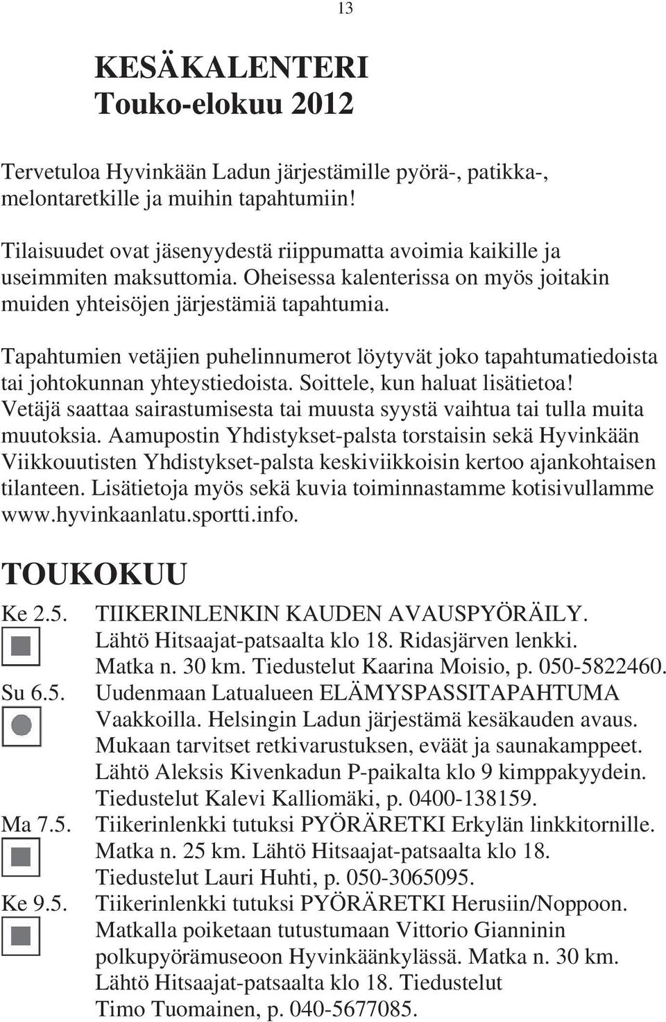 Tapahtumien vetäjien puhelinnumerot löytyvät joko tapahtumatiedoista tai johtokunnan yhteystiedoista. Soittele, kun haluat lisätietoa!