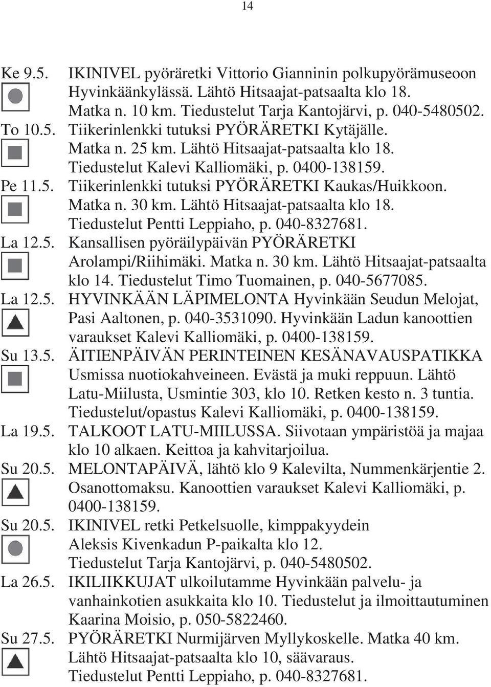 Lähtö Hitsaajat-patsaalta klo 18. Tiedustelut Pentti Leppiaho, p. 040-8327681. La 12.5. Kansallisen pyöräilypäivän PYÖRÄRETKI Arolampi/Riihimäki. Matka n. 30 km. Lähtö Hitsaajat-patsaalta klo 14.