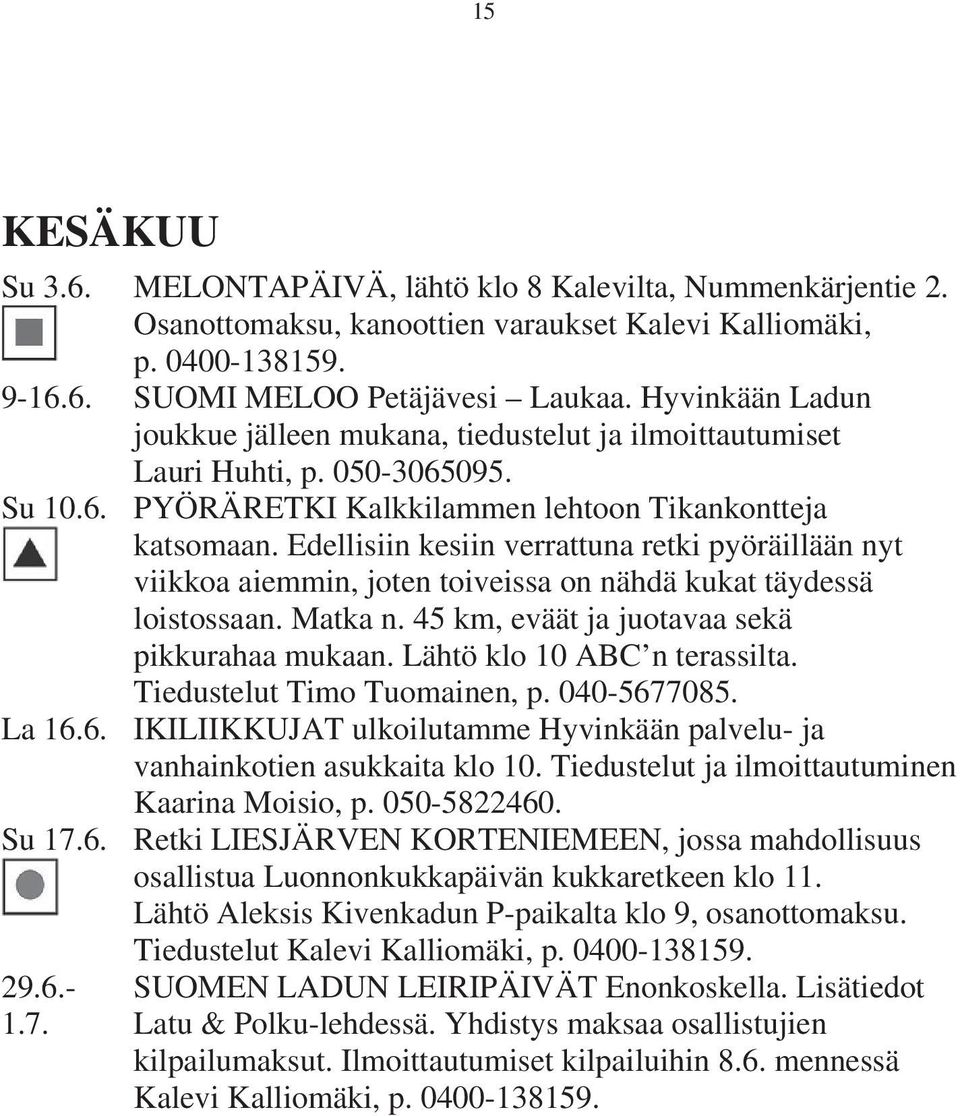 Edellisiin kesiin verrattuna retki pyöräillään nyt viikkoa aiemmin, joten toiveissa on nähdä kukat täydessä loistossaan. Matka n. 45 km, eväät ja juotavaa sekä pikkurahaa mukaan.