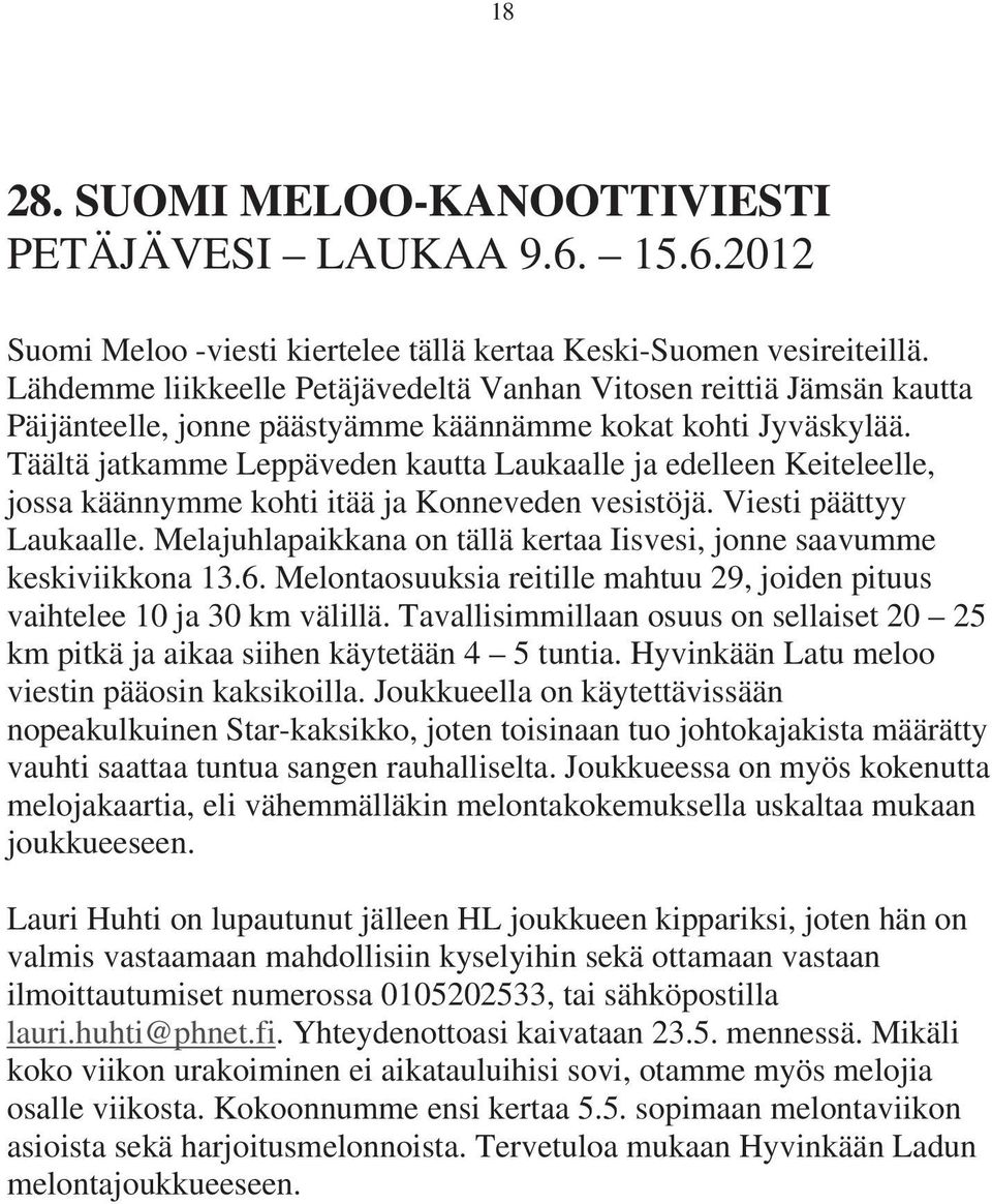 Täältä jatkamme Leppäveden kautta Laukaalle ja edelleen Keiteleelle, jossa käännymme kohti itää ja Konneveden vesistöjä. Viesti päättyy Laukaalle.