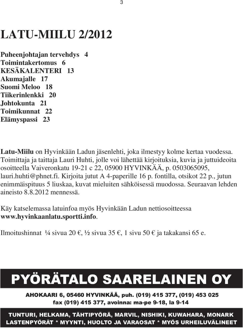 Toimittaja ja taittaja Lauri Huhti, jolle voi lähettää kirjoituksia, kuvia ja juttuideoita osoitteella Vaiveronkatu 19-21 c 22, 05900 HYVINKÄÄ, p. 0503065095, lauri.huhti@phnet.fi.