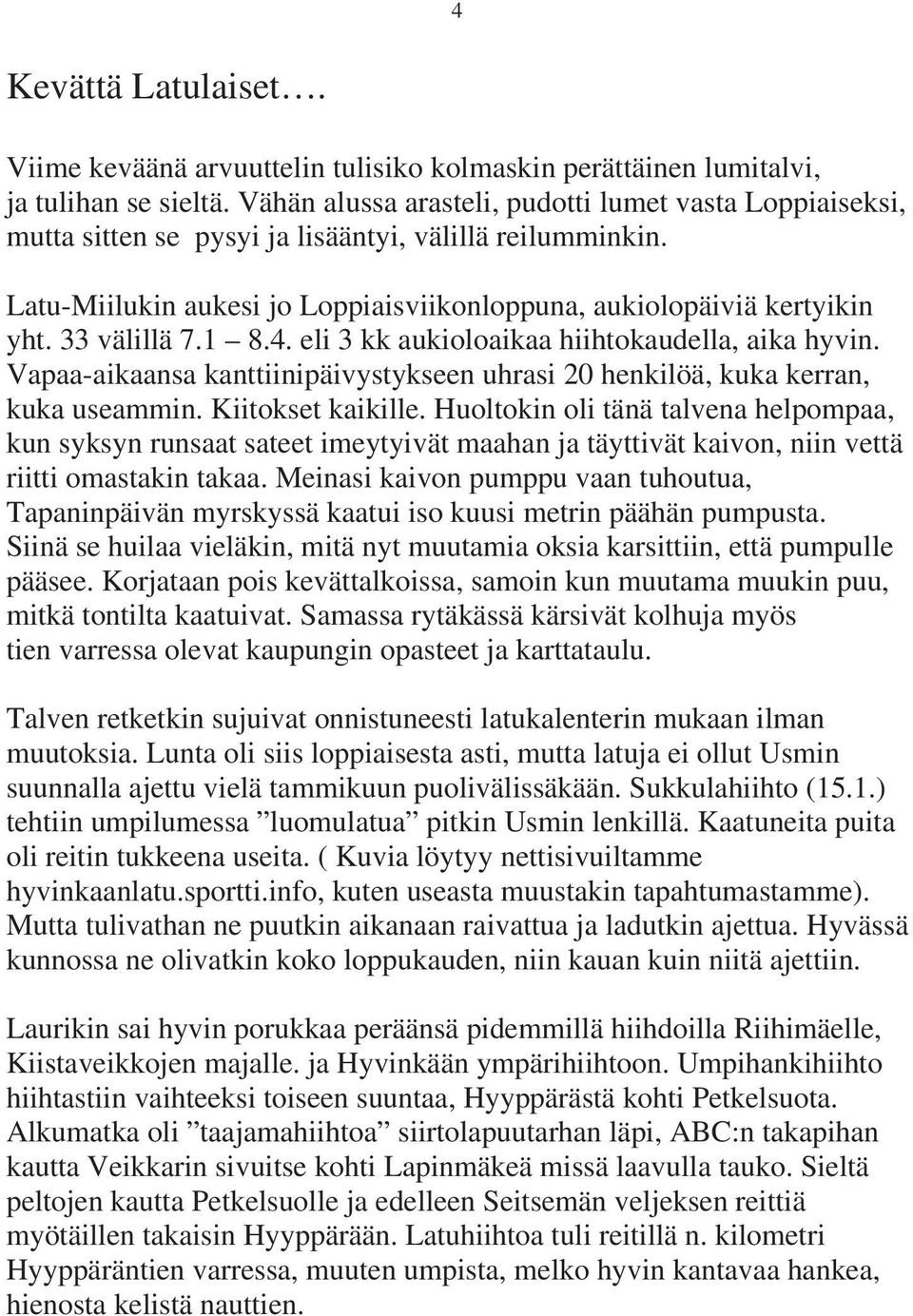 33 välillä 7.1 8.4. eli 3 kk aukioloaikaa hiihtokaudella, aika hyvin. Vapaa-aikaansa kanttiinipäivystykseen uhrasi 20 henkilöä, kuka kerran, kuka useammin. Kiitokset kaikille.