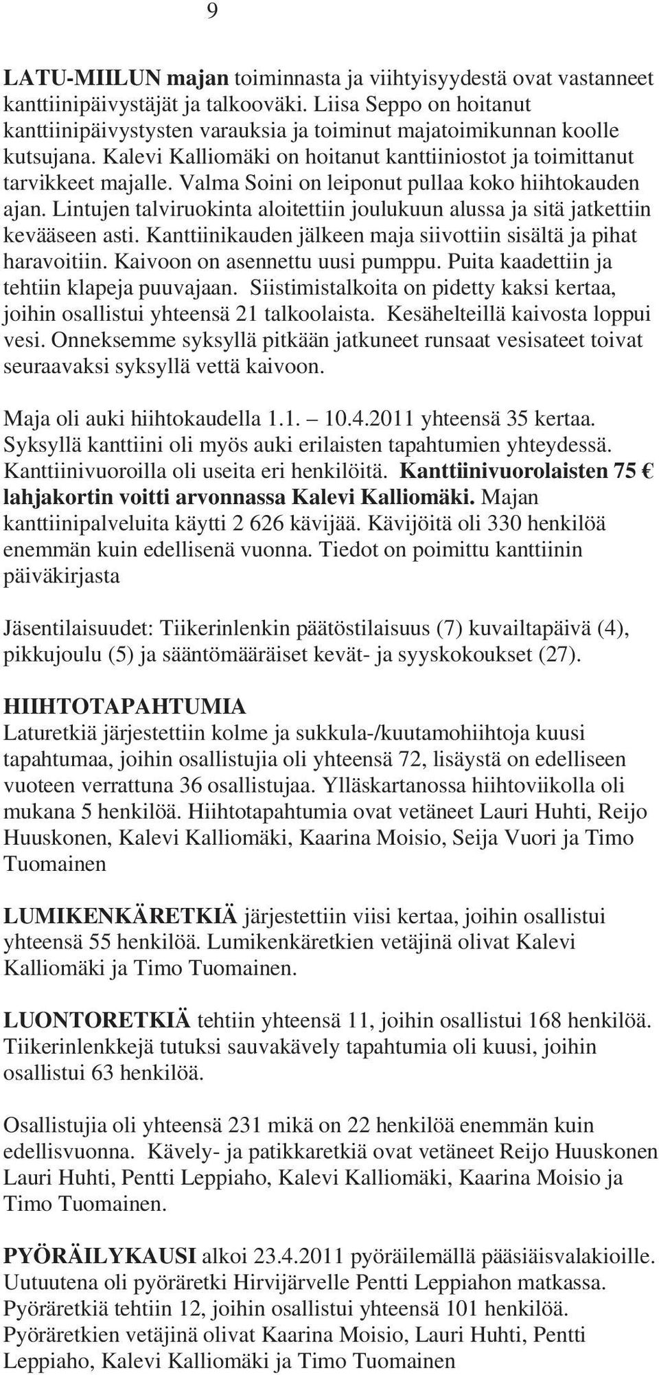 Valma Soini on leiponut pullaa koko hiihtokauden ajan. Lintujen talviruokinta aloitettiin joulukuun alussa ja sitä jatkettiin kevääseen asti.