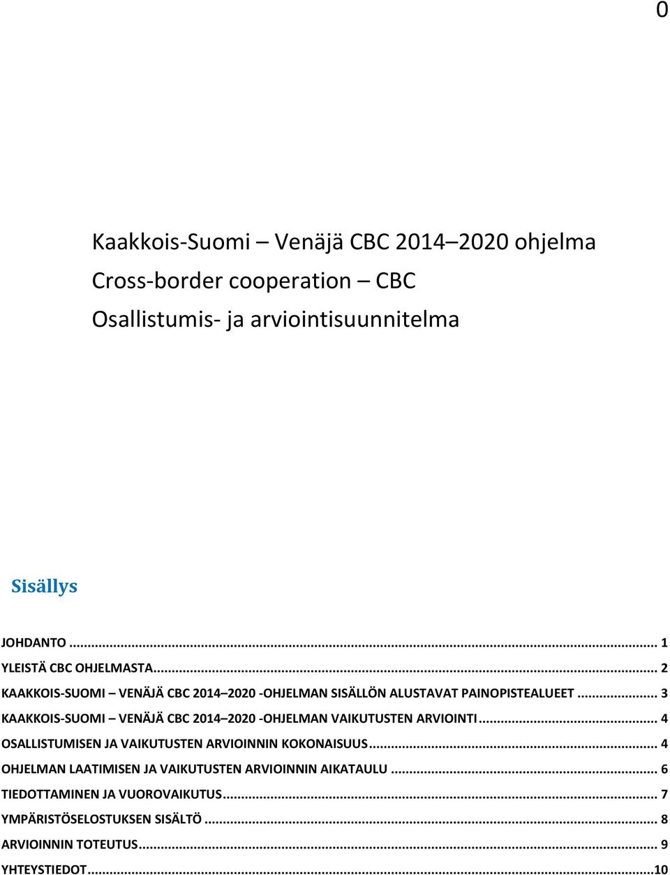 .. 3 KAAKKOIS-SUOMI VENÄJÄ CBC 2014 2020 -OHJELMAN VAIKUTUSTEN ARVIOINTI... 4 OSALLISTUMISEN JA VAIKUTUSTEN ARVIOINNIN KOKONAISUUS.