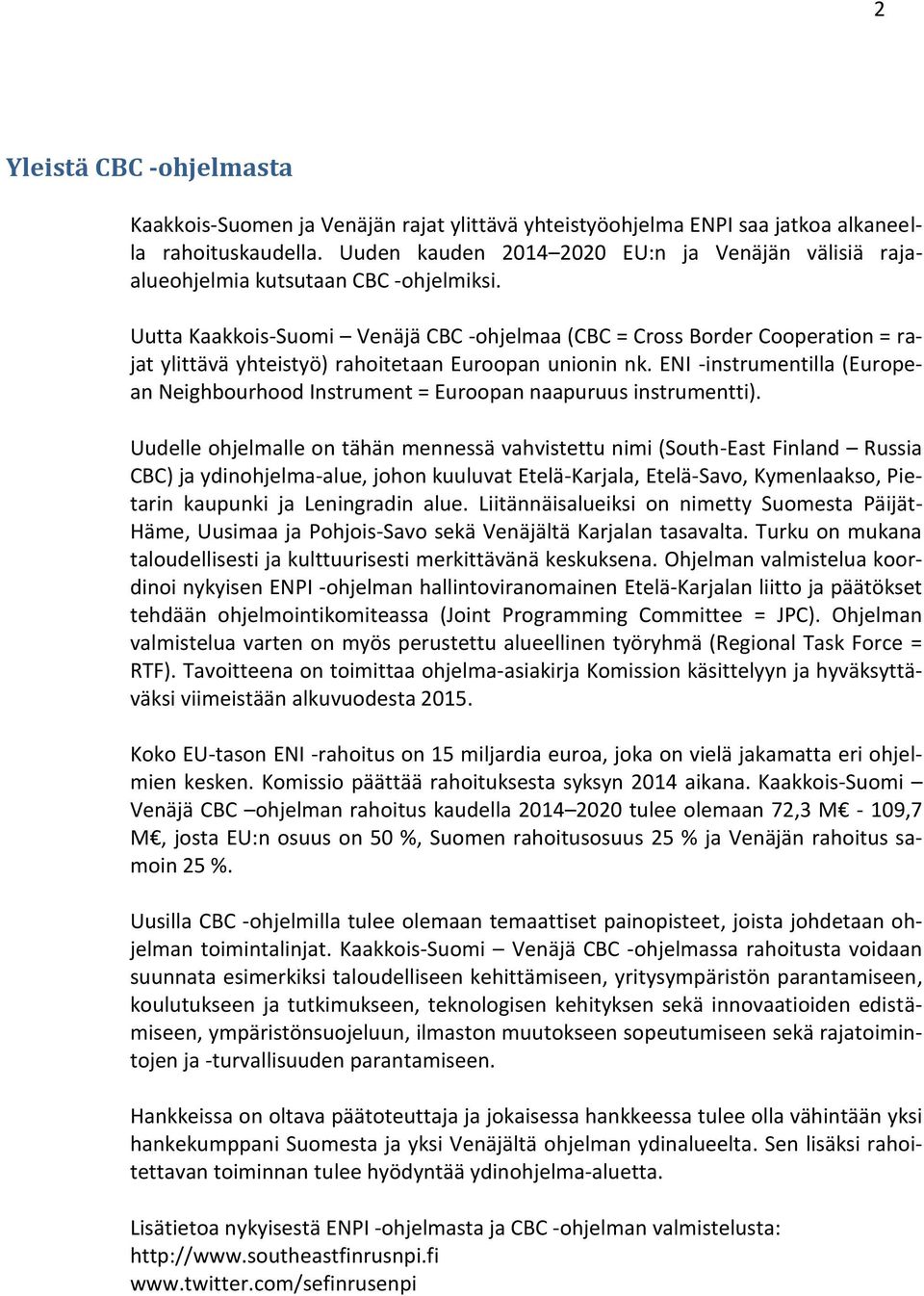 Uutta Kaakkois-Suomi Venäjä CBC -ohjelmaa (CBC = Cross Border Cooperation = rajat ylittävä yhteistyö) rahoitetaan Euroopan unionin nk.