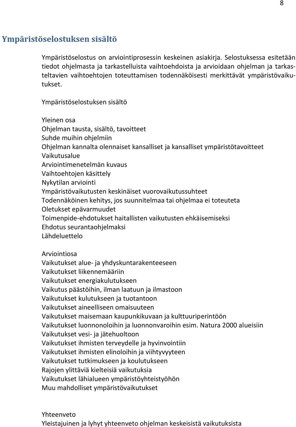 Ympäristöselostuksen sisältö Yleinen osa Ohjelman tausta, sisältö, tavoitteet Suhde muihin ohjelmiin Ohjelman kannalta olennaiset kansalliset ja kansalliset ympäristötavoitteet Vaikutusalue