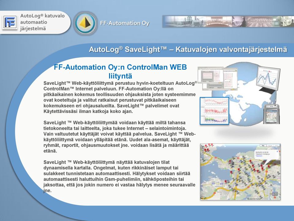 SaveLight palvelimet ovat Käytettävissäsi ilman katkoja koko ajan. SaveLight Web-käyttöliittymää voidaan käyttää miltä tahansa tietokoneelta tai laitteelta, joka tukee Internet selaintoimintoja.