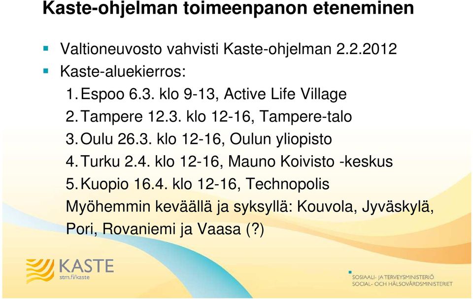 Oulu 26.3. klo 12-16, Oulun yliopisto 4. Turku 2.4. klo 12-16, Mauno Koivisto -keskus 5. Kuopio 16.