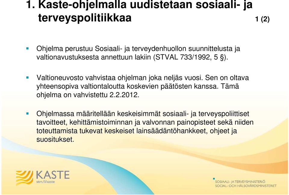 Sen on oltava yhteensopiva valtiontaloutta koskevien päätösten kanssa. Tämä ohjelma on vahvistettu 2.2.2012.