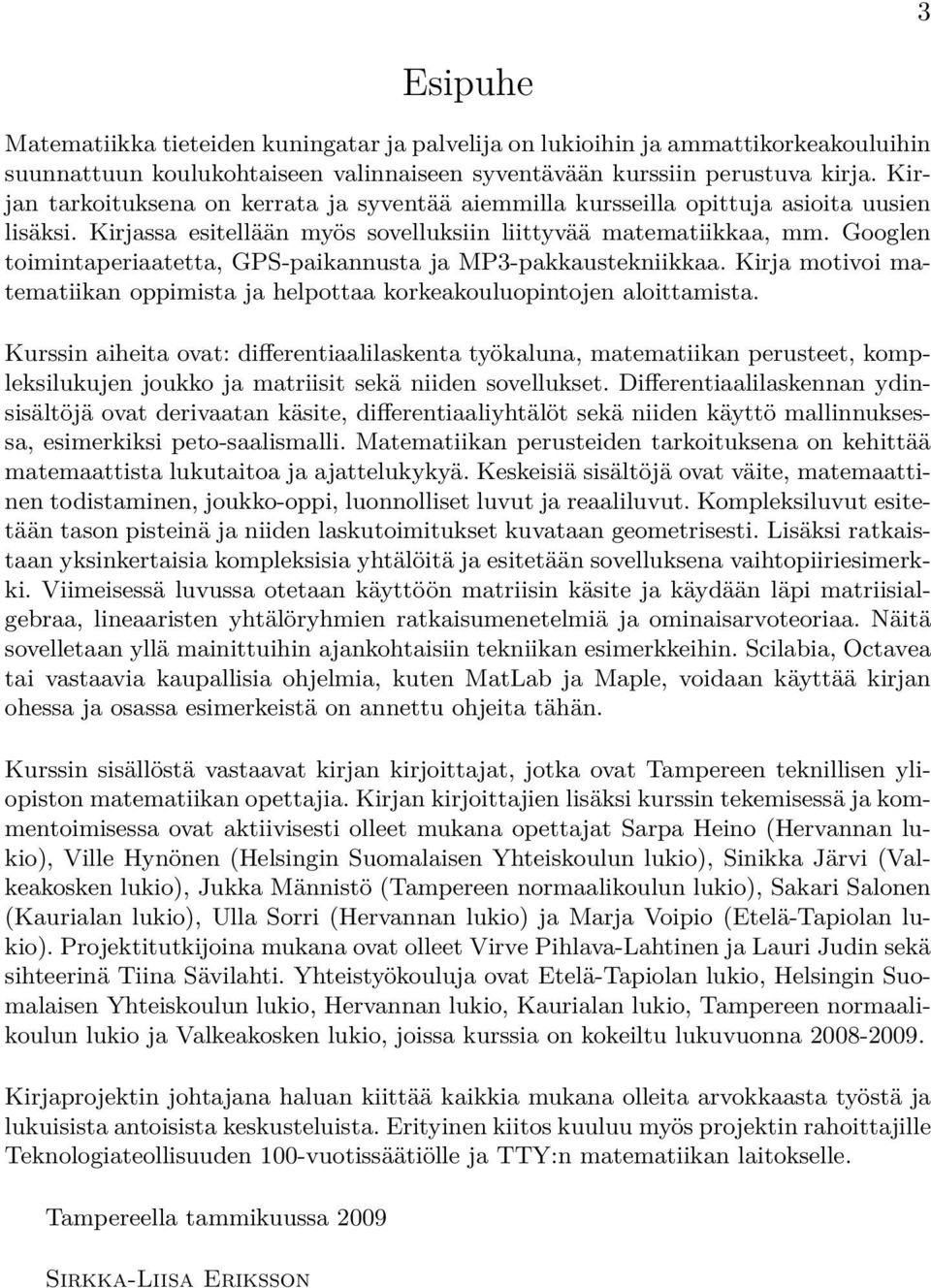 Googlen toimintaperiaatetta, GPS-paikannusta ja MP3-pakkaustekniikkaa. Kirja motivoi matematiikan oppimista ja helpottaa korkeakouluopintojen aloittamista.