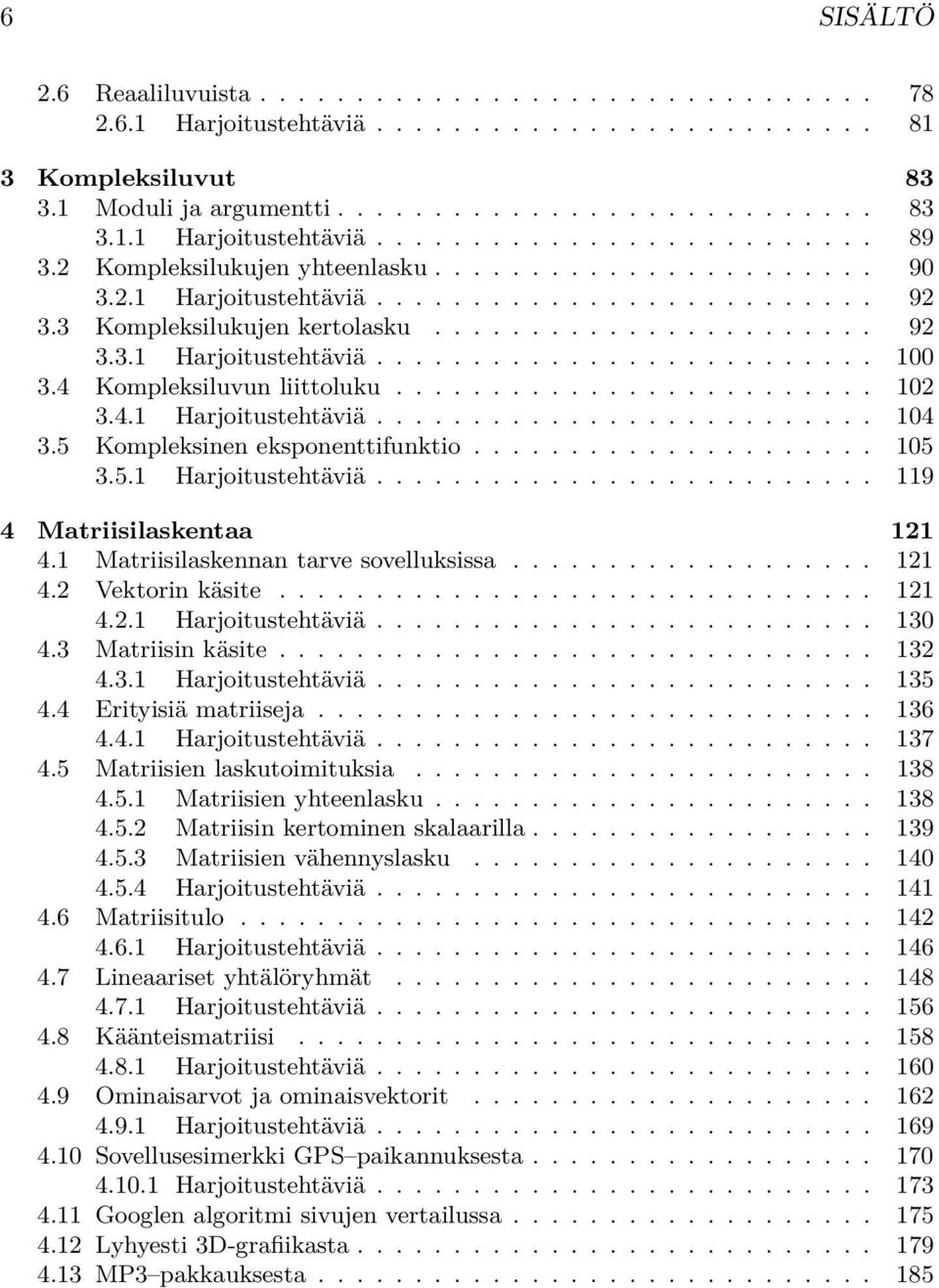 4 Kompleksiluvun liittoluku......................... 102 3.4.1 Harjoitustehtäviä.......................... 104 3.5 Kompleksinen eksponenttifunktio..................... 105 3.5.1 Harjoitustehtäviä.......................... 119 4 Matriisilaskentaa 121 4.