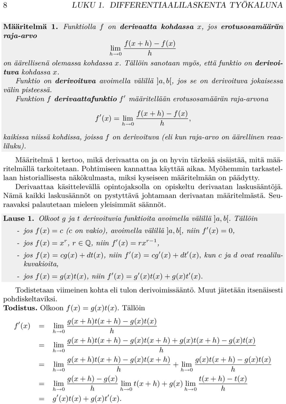 Funktionf derivaattafunktiof määritellään erotusosamäärän raja-arvona f (x) = lim h 0 f(x +h) f(x), h kaikissa niissä kohdissa, joissa f on derivoituva (eli kun raja-arvo on äärellinen reaaliluku).