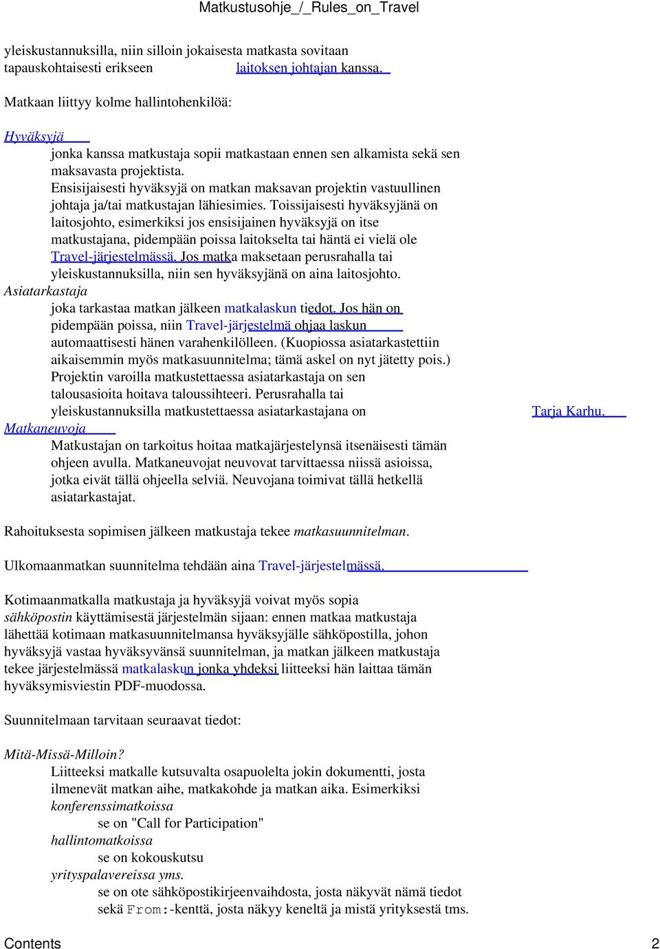 Ensisijaisesti hyväksyjä on matkan maksavan projektin vastuullinen johtaja ja/tai matkustajan lähiesimies.