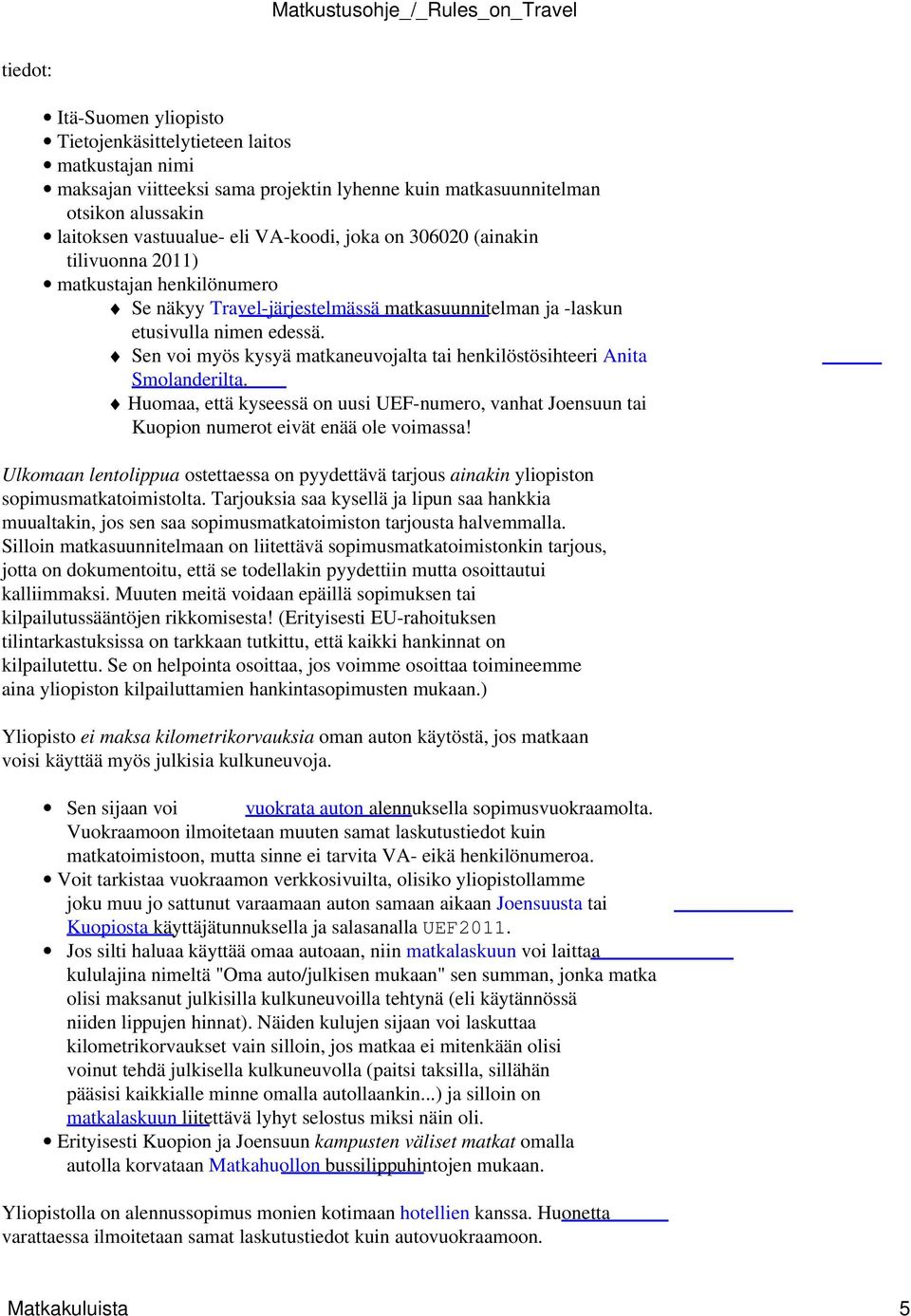 Sen voi myös kysyä matkaneuvojalta tai henkilöstösihteeri Anita Smolanderilta. Huomaa, että kyseessä on uusi UEF-numero, vanhat Joensuun tai Kuopion numerot eivät enää ole voimassa!