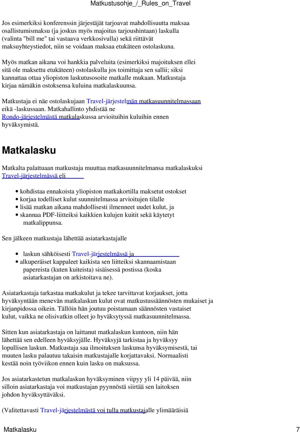 Myös matkan aikana voi hankkia palveluita (esimerkiksi majoituksen ellei sitä ole maksettu etukäteen) ostolaskulla jos toimittaja sen sallii; siksi kannattaa ottaa yliopiston laskutusosoite matkalle