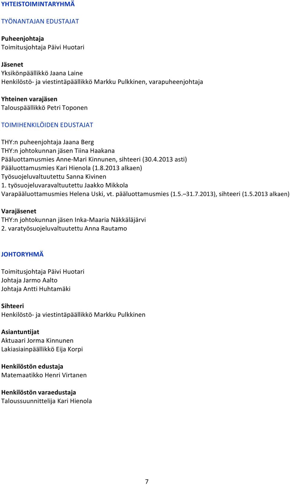 2013 alkaen) Työsuojeluvaltuutettu Sanna Kivinen 1. työsuojeluvaravaltuutettu Jaakko Mikkola Varapääluottamusmies Helena Uski, vt. pääluottamusmies (1.5.