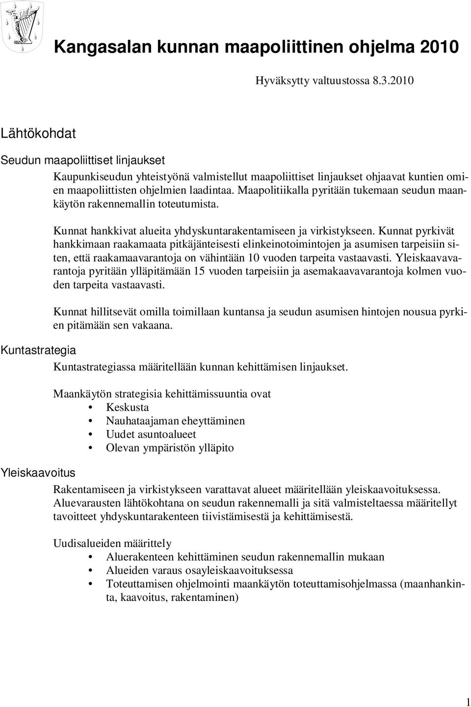 Maapolitiikalla pyritään tukemaan seudun maankäytön rakennemallin toteutumista. Kunnat hankkivat alueita yhdyskuntarakentamiseen ja virkistykseen.
