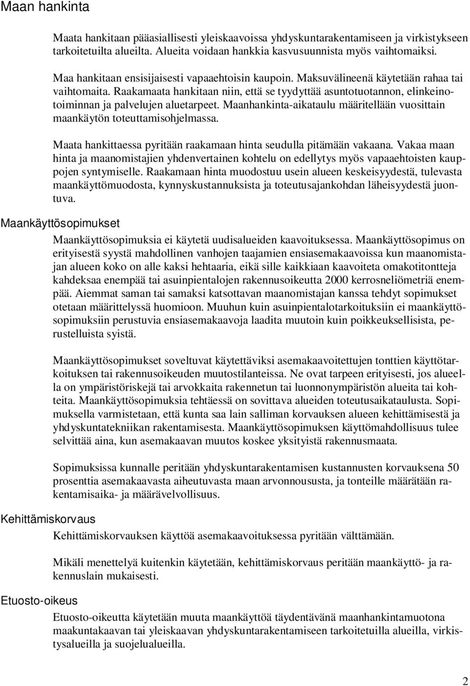 Raakamaata hankitaan niin, että se tyydyttää asuntotuotannon, elinkeinotoiminnan ja palvelujen aluetarpeet. Maanhankinta-aikataulu määritellään vuosittain maankäytön toteuttamisohjelmassa.