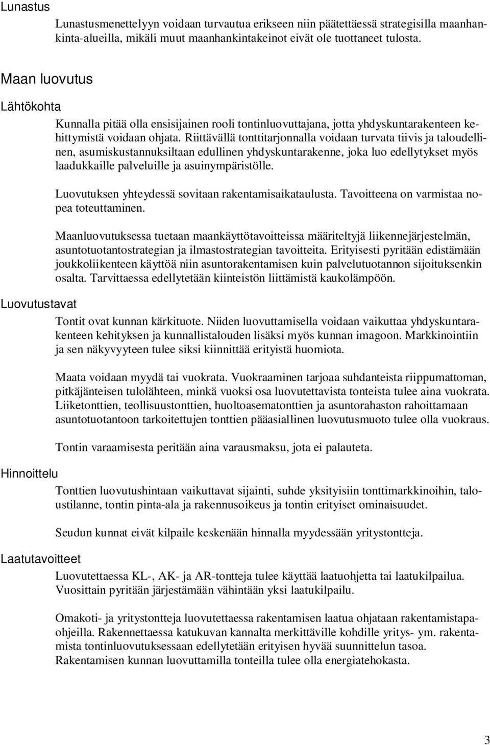 Riittävällä tonttitarjonnalla voidaan turvata tiivis ja taloudellinen, asumiskustannuksiltaan edullinen yhdyskuntarakenne, joka luo edellytykset myös laadukkaille palveluille ja asuinympäristölle.