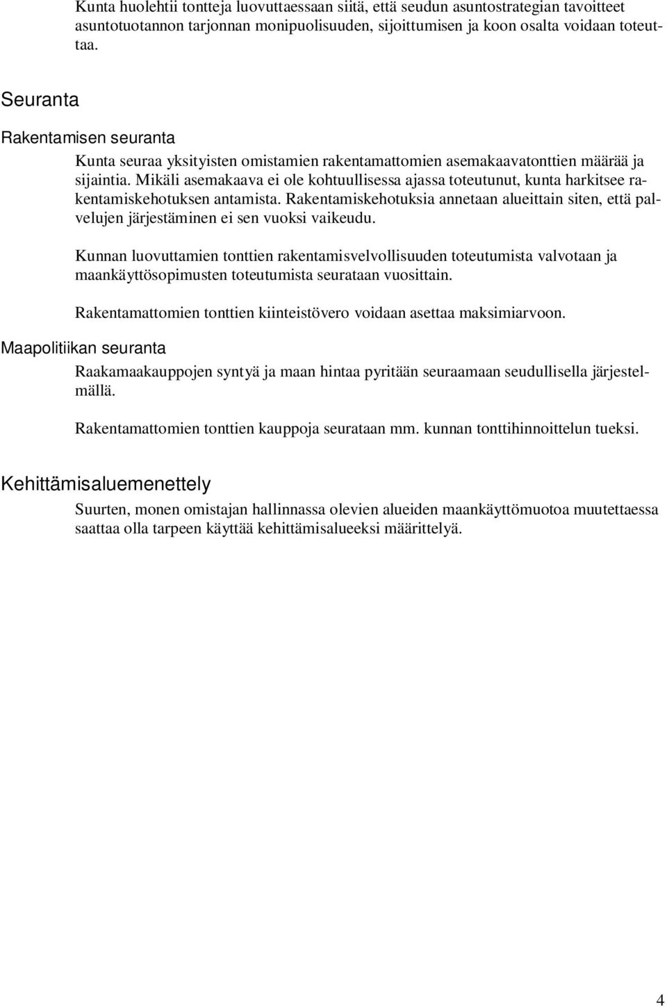 Mikäli asemakaava ei ole kohtuullisessa ajassa toteutunut, kunta harkitsee rakentamiskehotuksen antamista.
