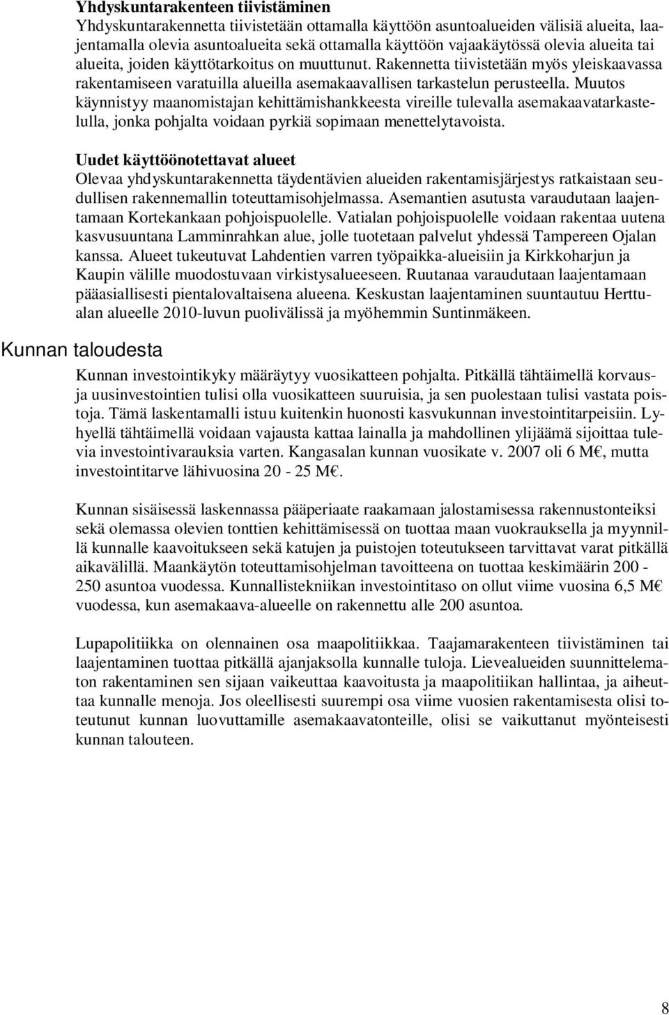 Muutos käynnistyy maanomistajan kehittämishankkeesta vireille tulevalla asemakaavatarkastelulla, jonka pohjalta voidaan pyrkiä sopimaan menettelytavoista.