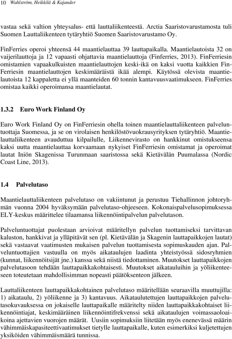 FinFerriesin omistamien vapaakulkuisten maantielauttojen keski-ikä on kaksi vuotta kaikkien Fin- Ferriesin maantielauttojen keskimääräistä ikää alempi.