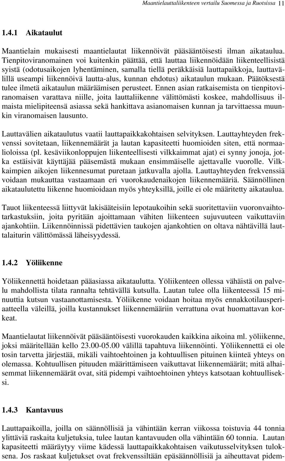 liikennöivä lautta-alus, kunnan ehdotus) aikataulun mukaan. Päätöksestä tulee ilmetä aikataulun määräämisen perusteet.